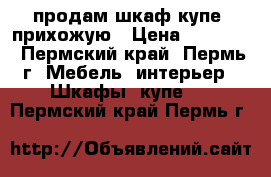 продам шкаф-купе, прихожую › Цена ­ 18 200 - Пермский край, Пермь г. Мебель, интерьер » Шкафы, купе   . Пермский край,Пермь г.